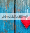 适合旅游发朋友圈的句子