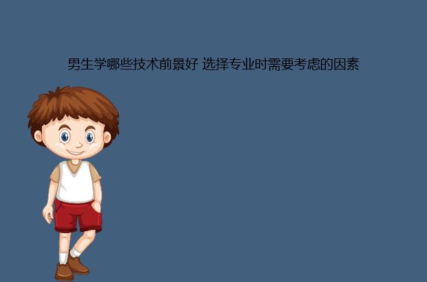男生学哪些技术前景好 选择专业时需要考虑的因素