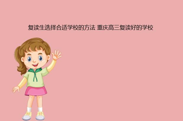 复读生选择合适学校的方法 重庆高三复读好的学校 