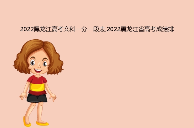 2022黑龙江高考文科一分一段表,2022黑龙江省高考成绩排名查询