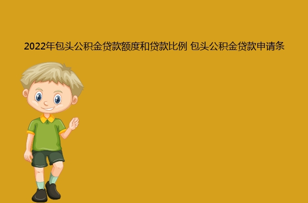 2022年包头公积金贷款额度和贷款比例 包头公积金贷款申请条件