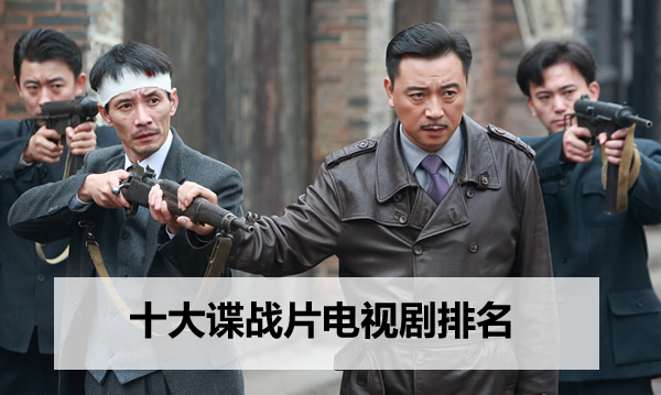 人气旺的谍战剧有哪些(十大谍战片电视剧排名) 人气旺的谍战剧有哪些(十大谍战片电视剧排名)